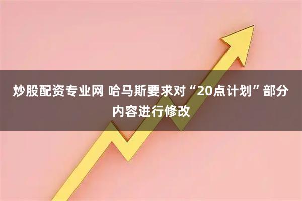炒股配资专业网 哈马斯要求对“20点计划”部分内容进行修改